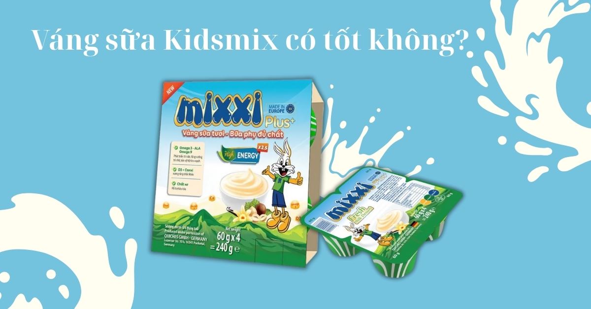 Váng sữa Kidsmix có tốt không? Của nước nào? Giá bao nhiêu?