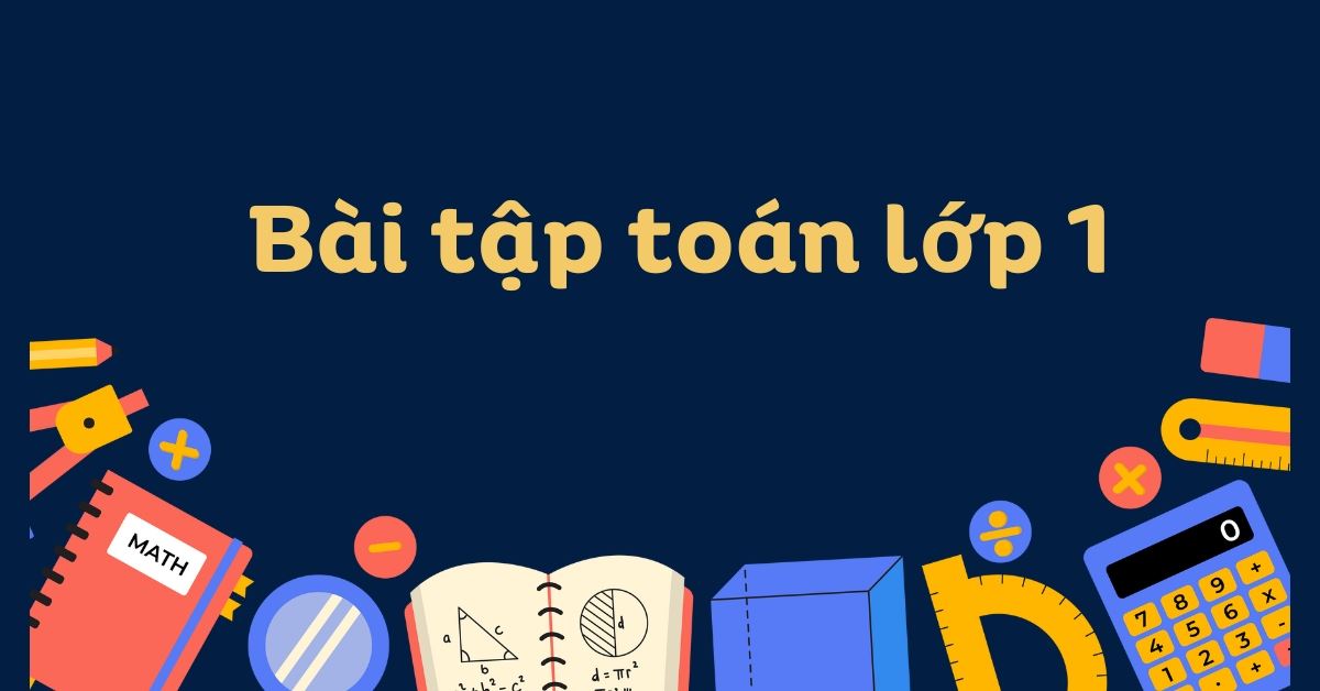 300+ bài tập toán lớp 1 cơ bản đến nâng cao, có đáp án, tải file miễn phí