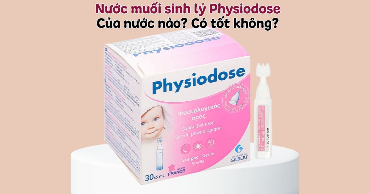 Nước muối sinh lý Physiodose của nước nào? Có tốt không?