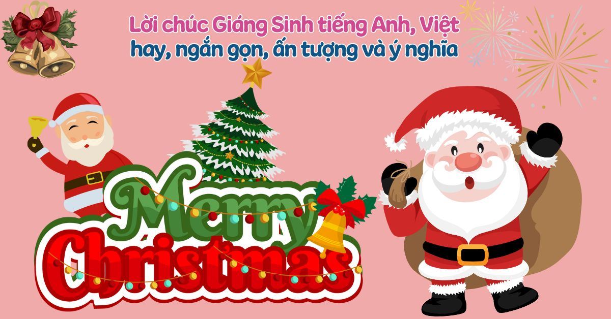 200+ lời chúc Giáng Sinh tiếng Anh, tiếng Việt hay, ý nghĩa, ngắn gọn cho mọi người