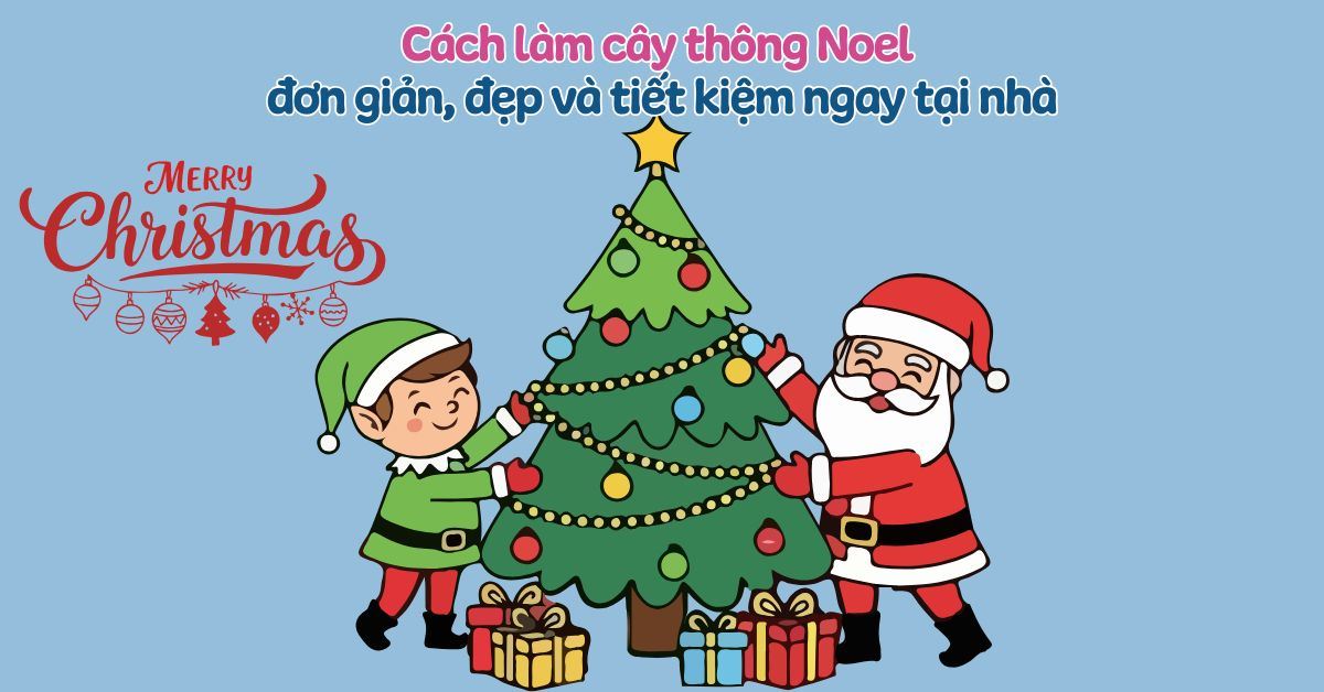 10+ cách làm cây thông Noel đơn giản, đẹp và tiết kiệm ngay tại nhà