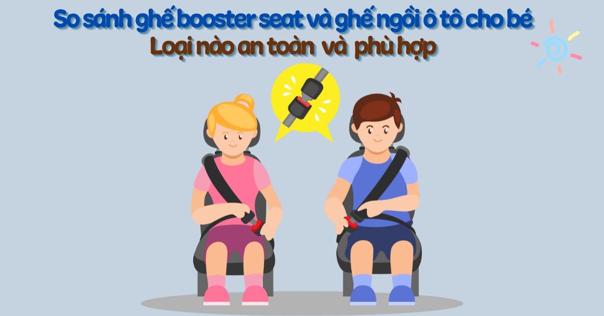 So sánh ghế booster seat và ghế ngồi ô tô: Loại nào an toàn cho bé?