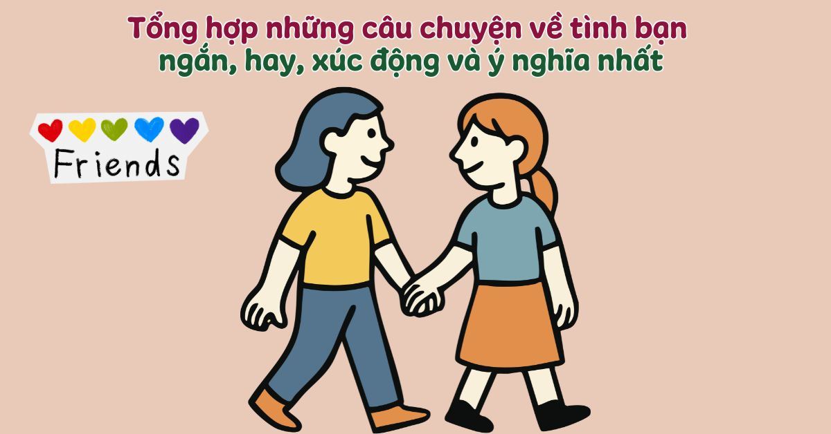 Tổng hợp câu chuyện ngắn về tình bạn hay và ý nghĩa nhất kể cho bé