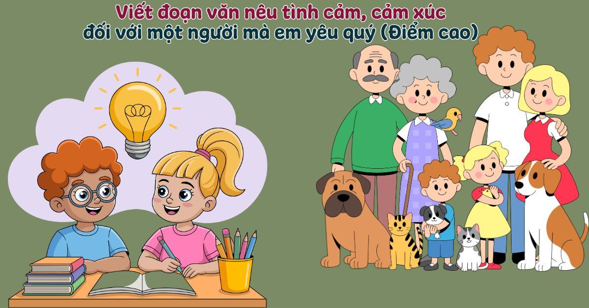 Viết đoạn văn nêu tình cảm, cảm xúc đối với một người mà em yêu quý (Điểm cao)