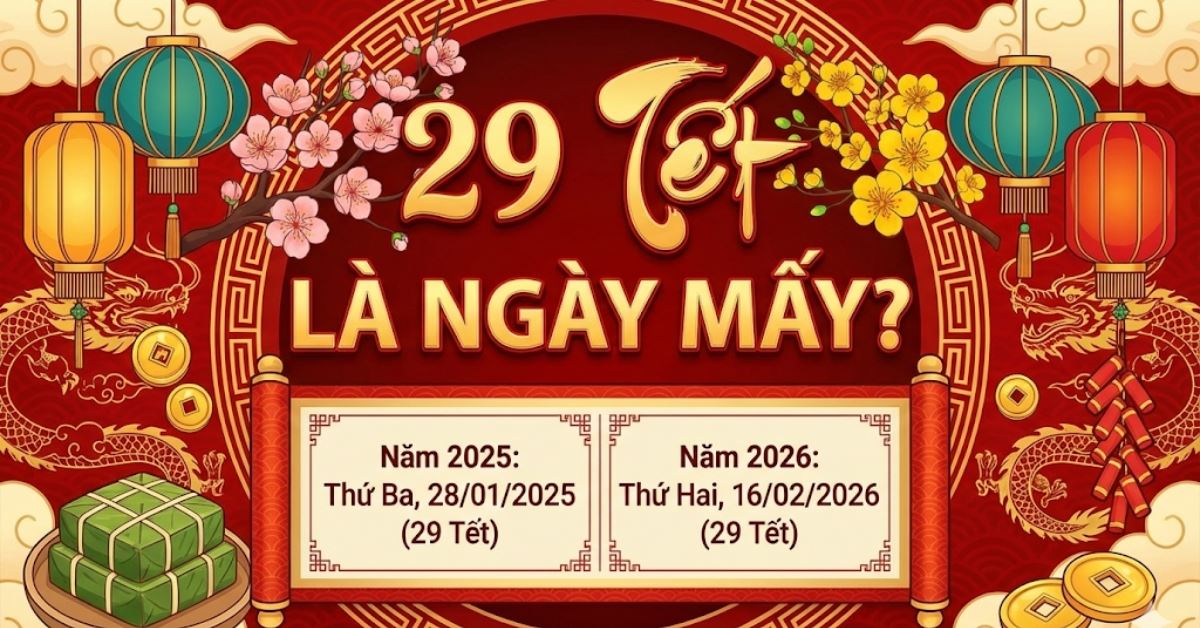 29 Tết là ngày mấy? Những điều cần làm trong ngày 29 Tết Bính Ngọ 2026
