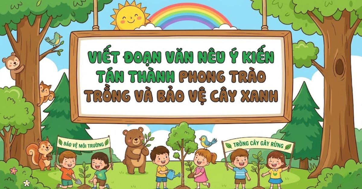 Viết đoạn văn nêu ý kiến tán thành phong trào trồng và bảo vệ cây xanh