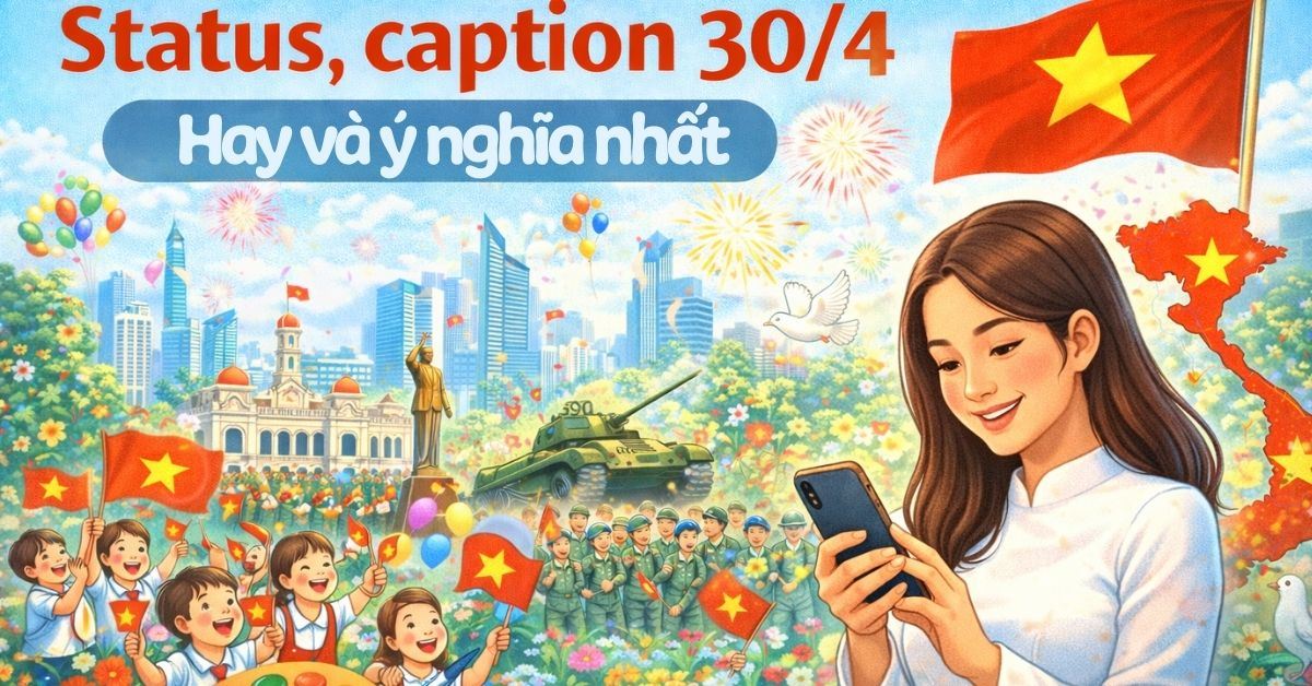 200+ Status, caption 30/4 hay, ý nghĩa kỷ niệm Ngày Giải phóng miền Nam