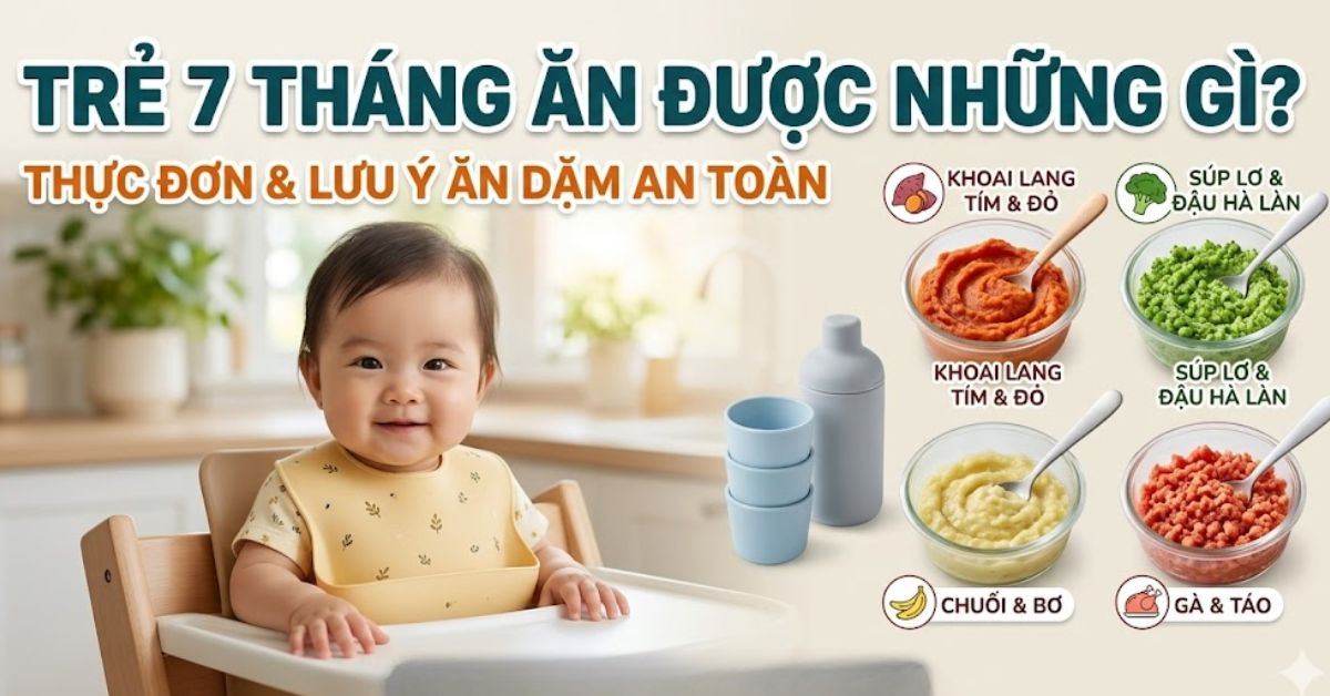 Trẻ 7 tháng ăn được những gì? Gợi ý thực đơn và lịch ăn dặm khoa học cho mẹ