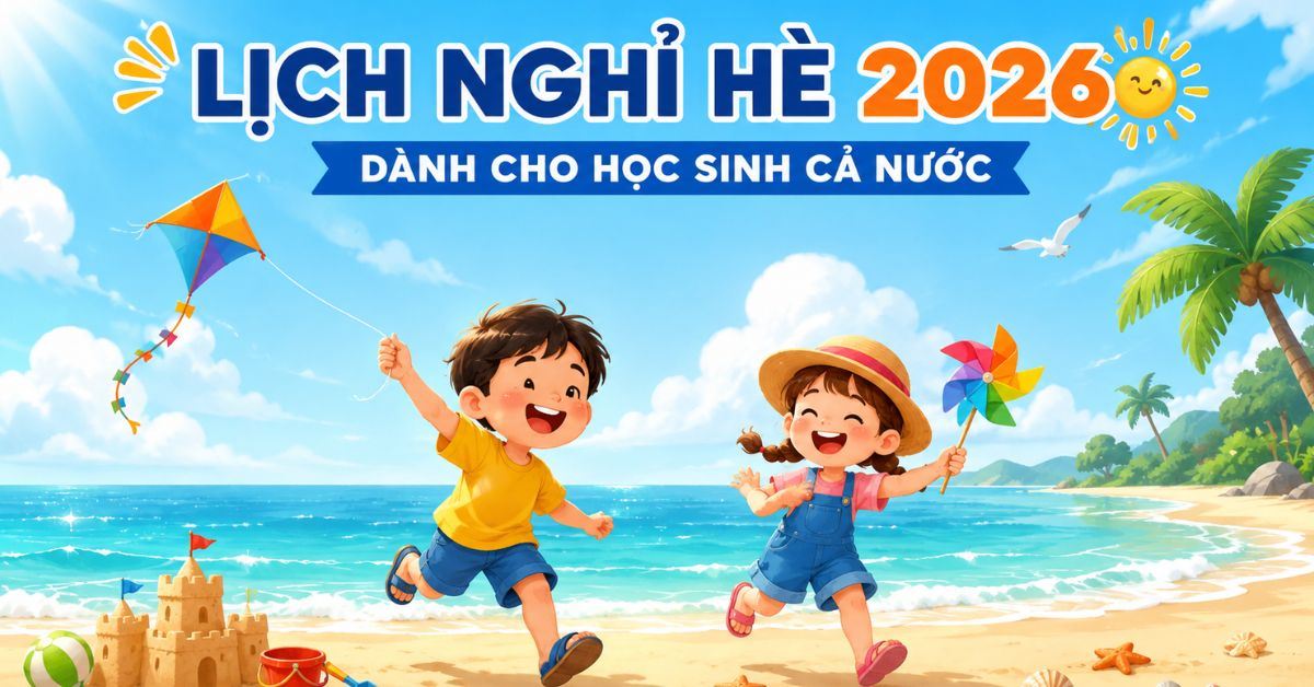 Lịch nghỉ hè 2026 cho học sinh các cấp trên cả nước mới nhất