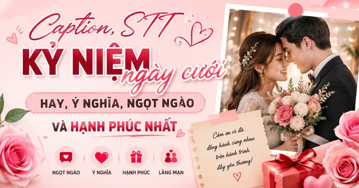 999+ Caption, STT kỷ niệm ngày cưới hay, ý nghĩa, ngọt ngào và hạnh phúc nhất