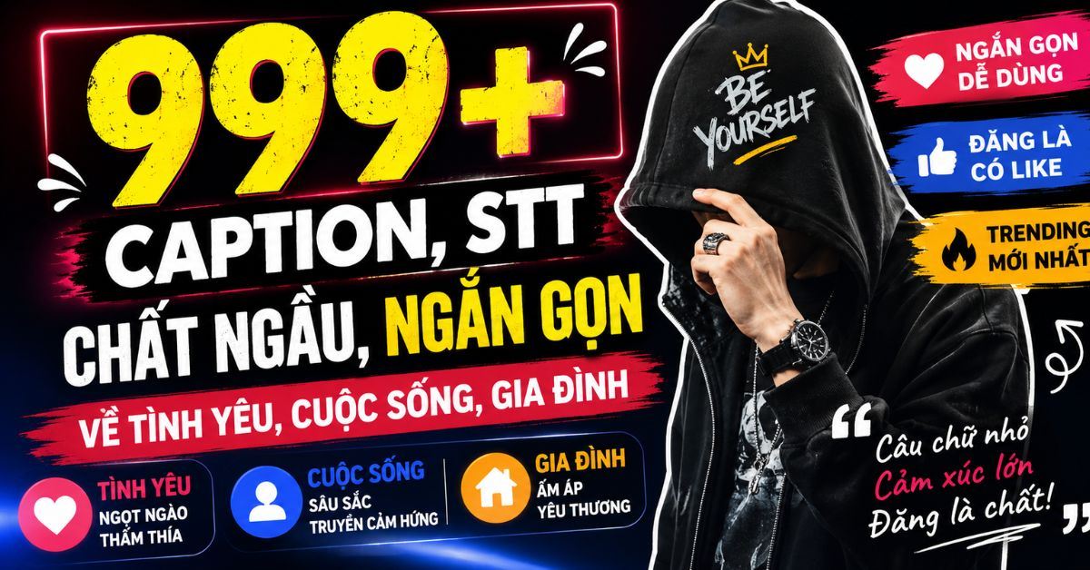 999+ Caption, STT chất ngầu, ngắn gọn về tình yêu, cuộc sống, gia đình