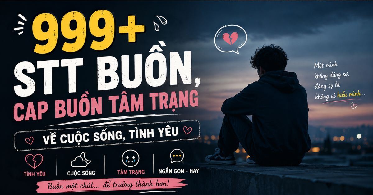 999+ STT buồn, cap buồn tâm trạng về cuộc sống, tình yêu hay, ngắn gọn