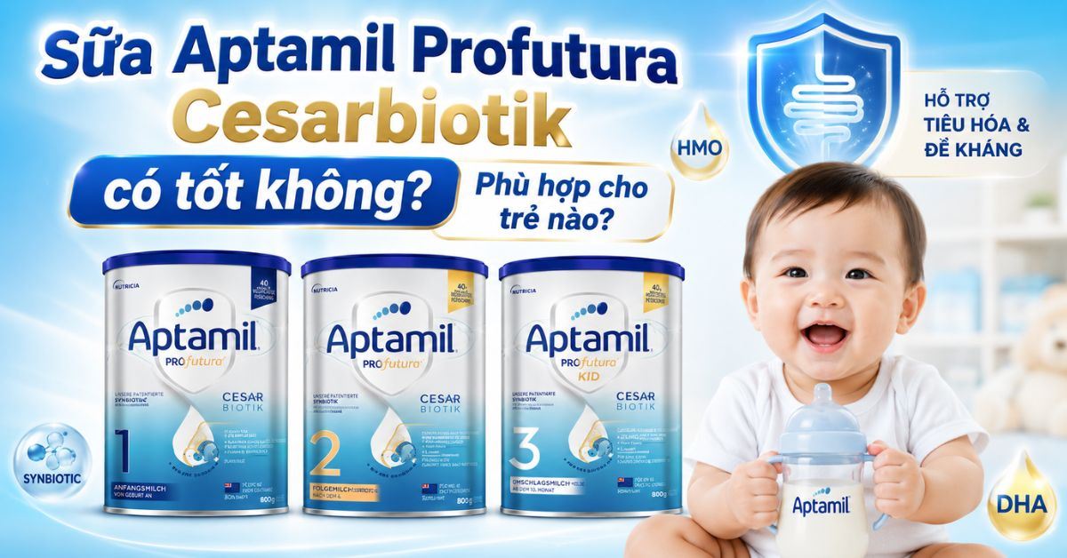 Sữa Aptamil Profutura Cesarbiotik có tốt không? Phù hợp cho trẻ nào?