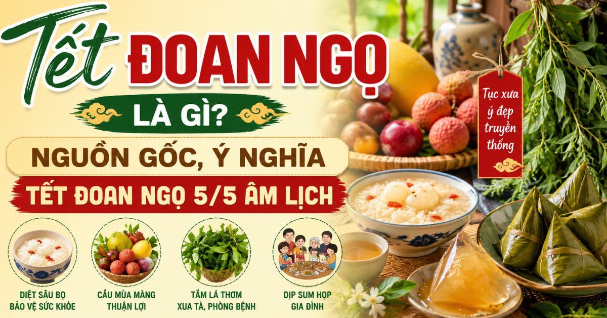 Tết Đoan Ngọ là gì? Nguồn gốc, ý nghĩa Tết Đoan Ngọ 5/5 âm lịch hàng năm