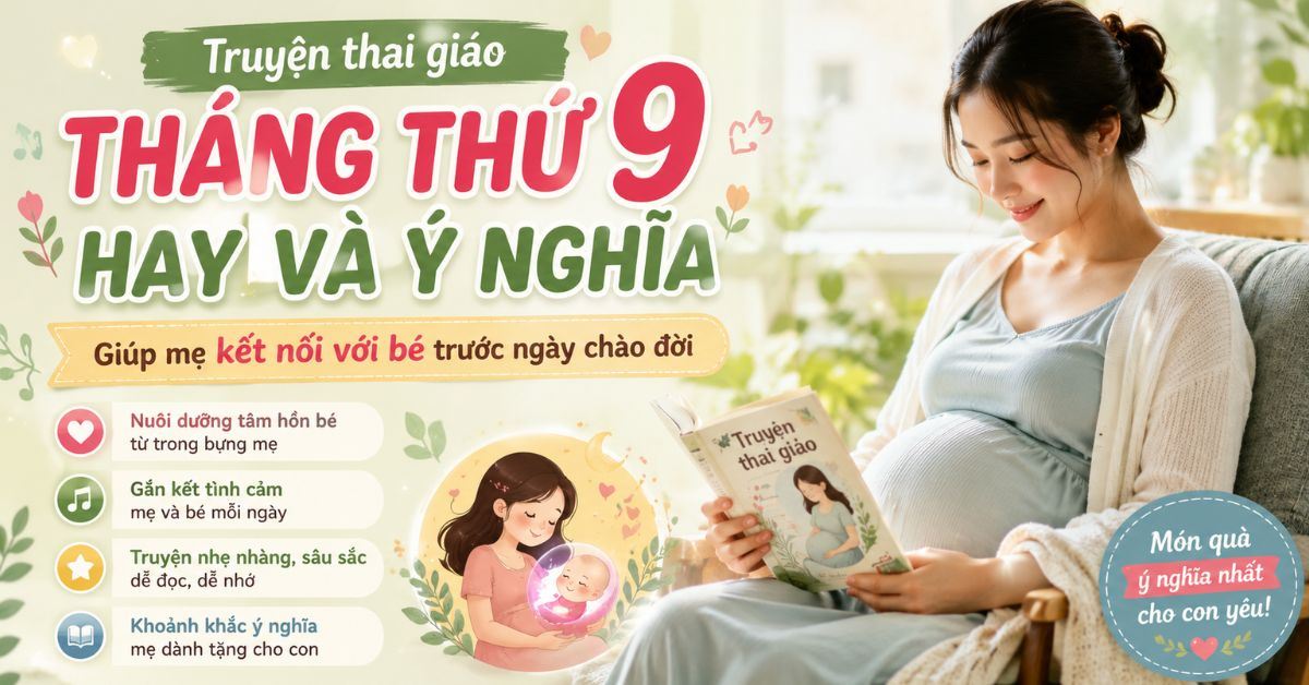 Truyện thai giáo tháng thứ 9 hay và ý nghĩa giúp mẹ kết nối với bé trước ngày chào đời
