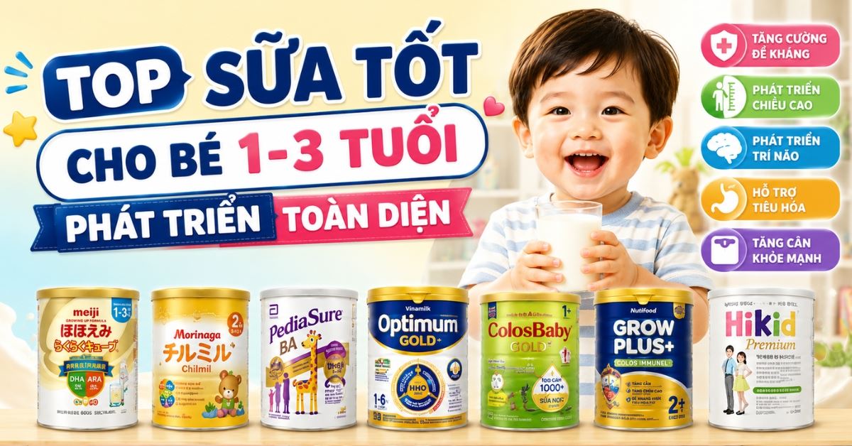 15+ sữa tốt cho bé 1 - 3 tuổi phát triển toàn diện được nhiều mẹ lựa chọn