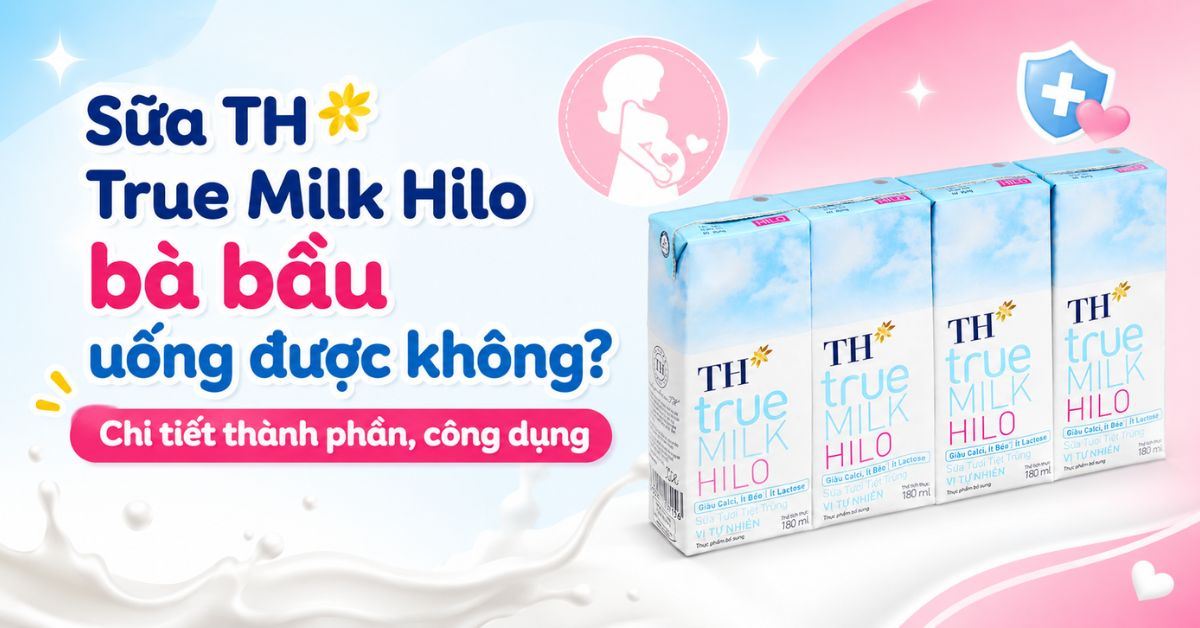 Sữa TH True Milk Hilo bà bầu uống được không? Chi tiết thành phần, công dụng