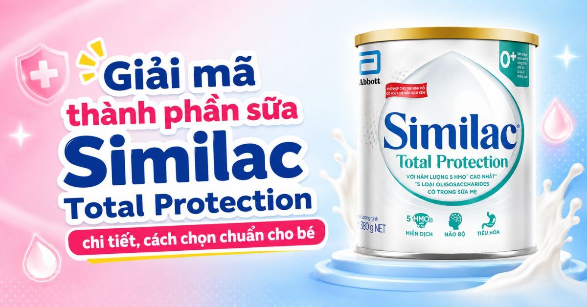 Giải mã thành phần sữa Similac Total Protection chi tiết, cách chọn chuẩn cho bé