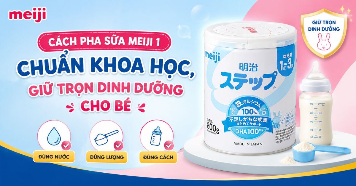 Cách pha sữa Meiji 1 chuẩn khoa học, giữ trọn dinh dưỡng cho bé