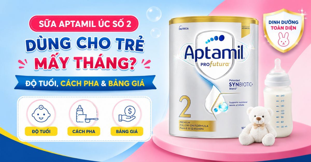 Sữa Aptamil Úc số 2 dùng cho trẻ mấy tháng? Độ tuổi, Cách pha & Bảng giá