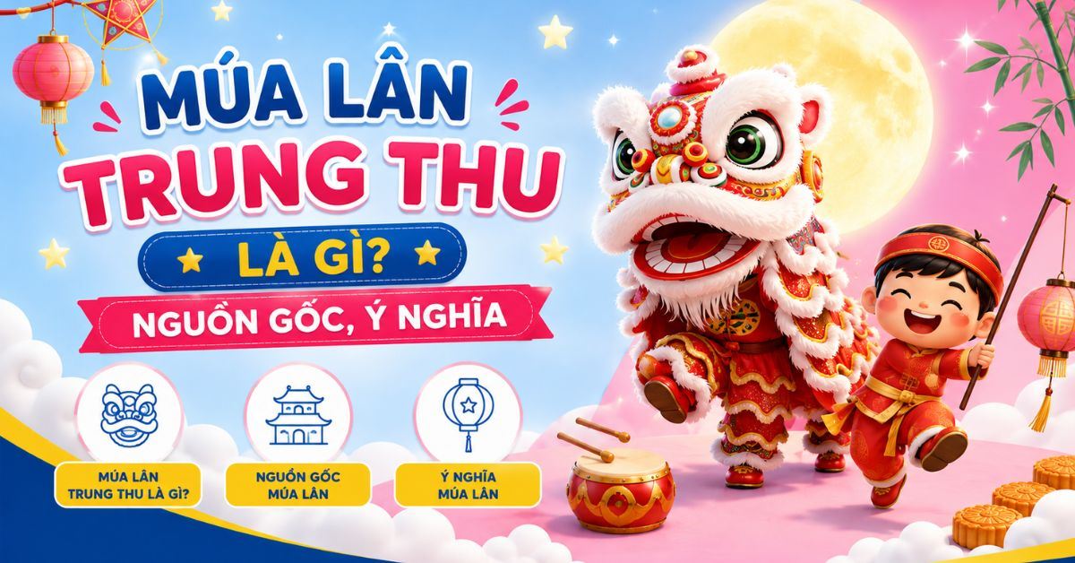 Múa lân trung thu là gì? Nguồn gốc, ý nghĩa và gợi ý chuẩn bị đồ chơi cho bé