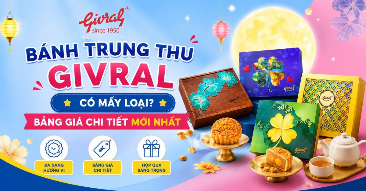 Bánh Trung thu Givral có mấy loại? Bảng giá chi tiết mới nhất 2026