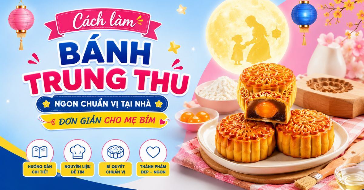 Cách làm bánh trung thu ngon chuẩn vị tại nhà đơn giản cho mẹ bỉm
