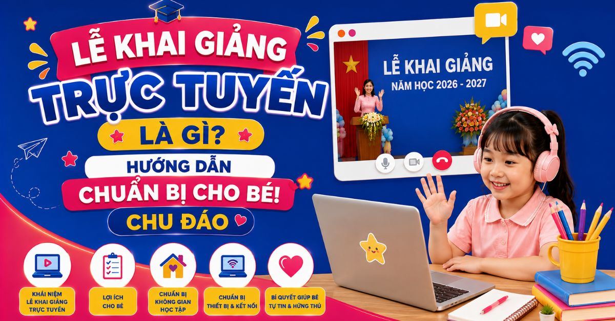 Lễ khai giảng trực tuyến là gì? Hướng dẫn chuẩn bị cho bé chu đáo