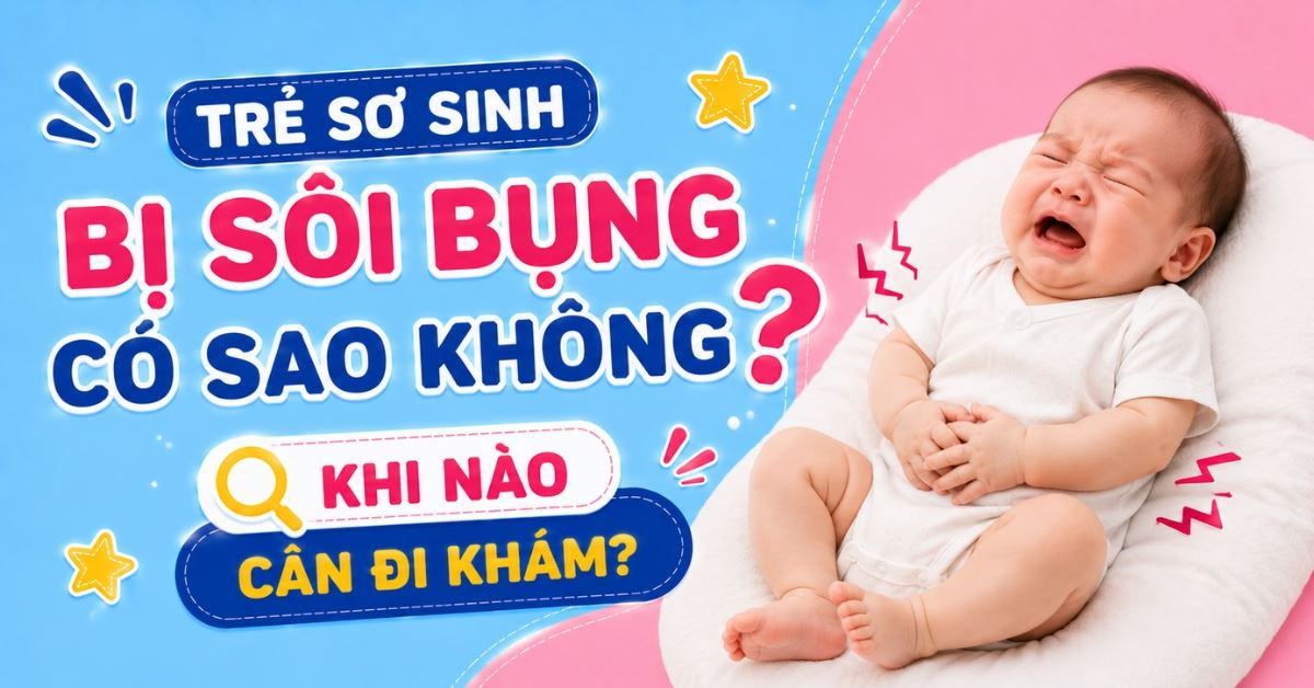 Trẻ sơ sinh bị sôi bụng có sao không? Khi nào cần đi khám?