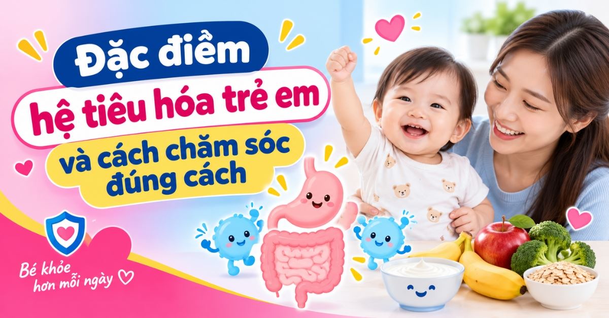 Đặc điểm hệ tiêu hóa trẻ em và cách chăm sóc đúng cách