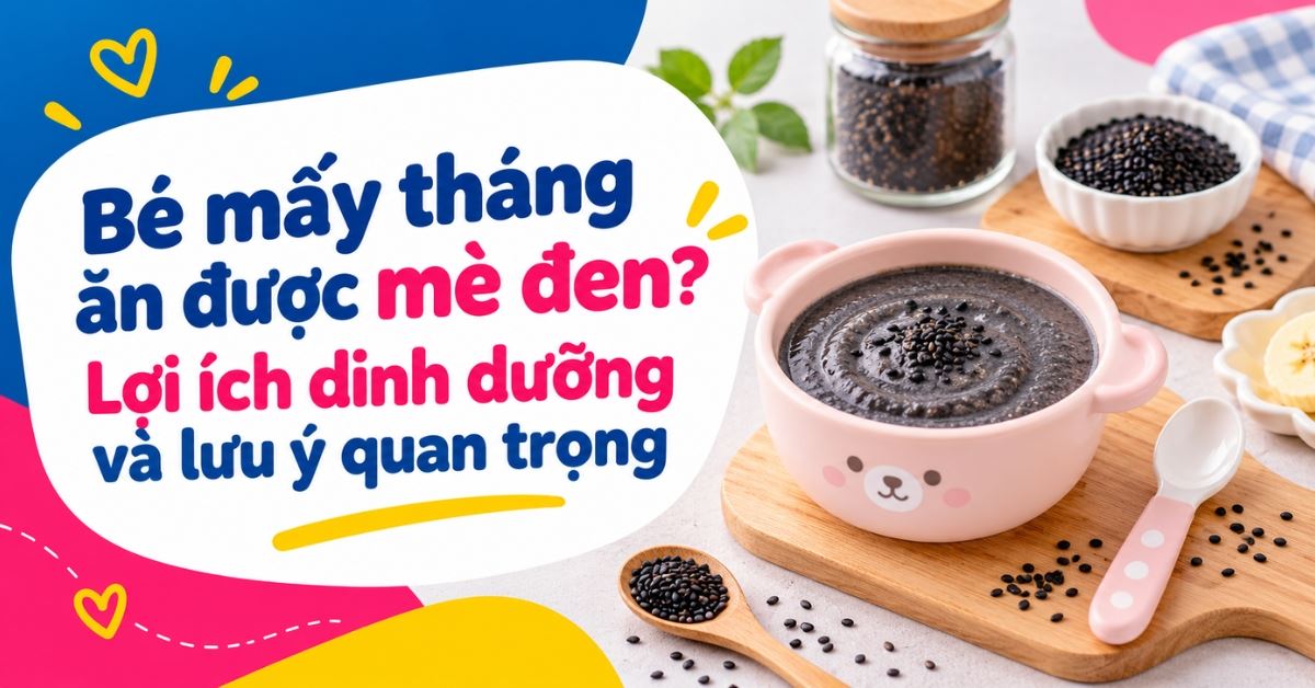 Bé mấy tháng ăn được mè đen? Lợi ích dinh dưỡng và lưu ý quan trọng