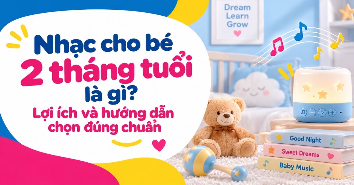 Nhạc cho bé 2 tháng tuổi là gì? Lợi ích và hướng dẫn chọn đúng chuẩn