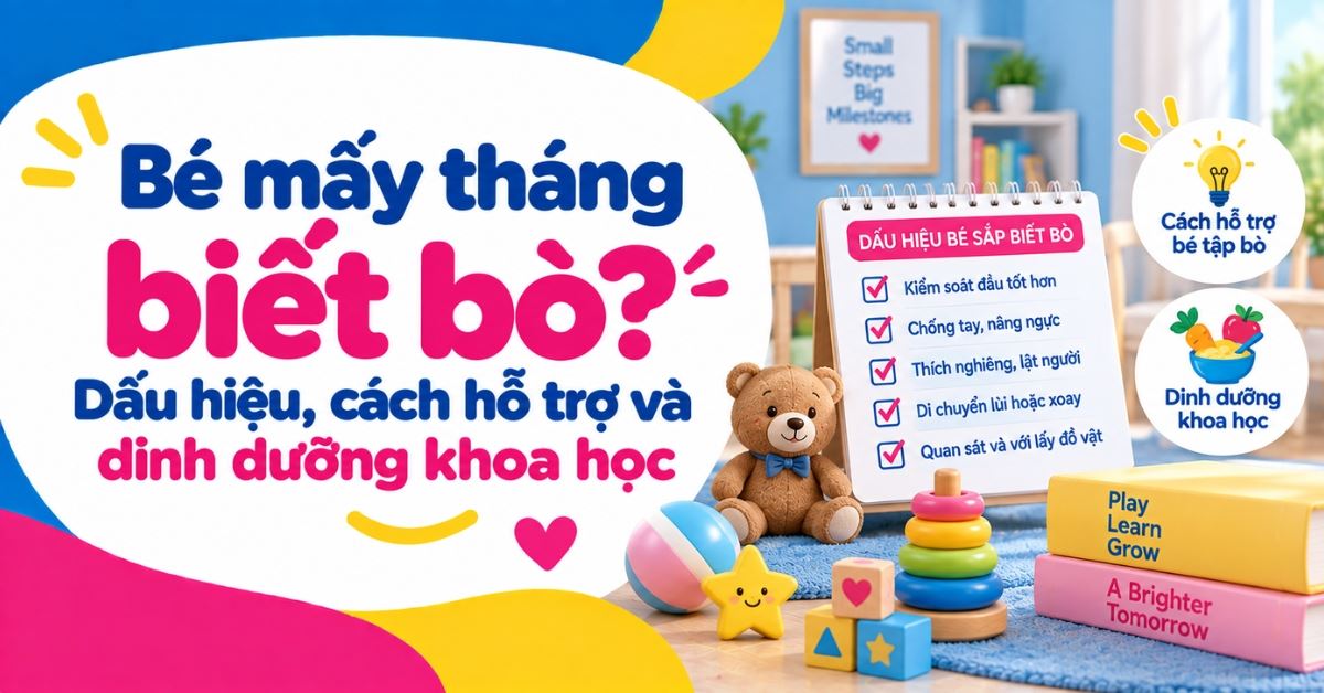 Bé mấy tháng biết bò? Dấu hiệu, cách hỗ trợ và dinh dưỡng khoa học