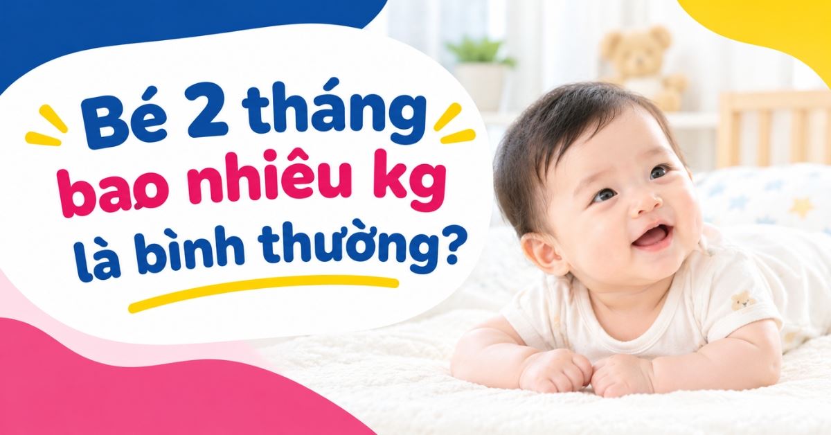 Bé 2 tháng bao nhiêu kg là bình thường? Bảng cân nặng chuẩn WHO
