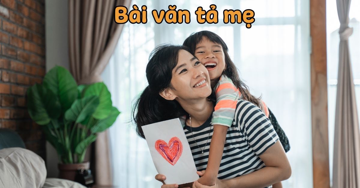 20+ dàn ý, bài văn tả mẹ hay, ý nghĩa cho học sinh tiểu học điểm cao