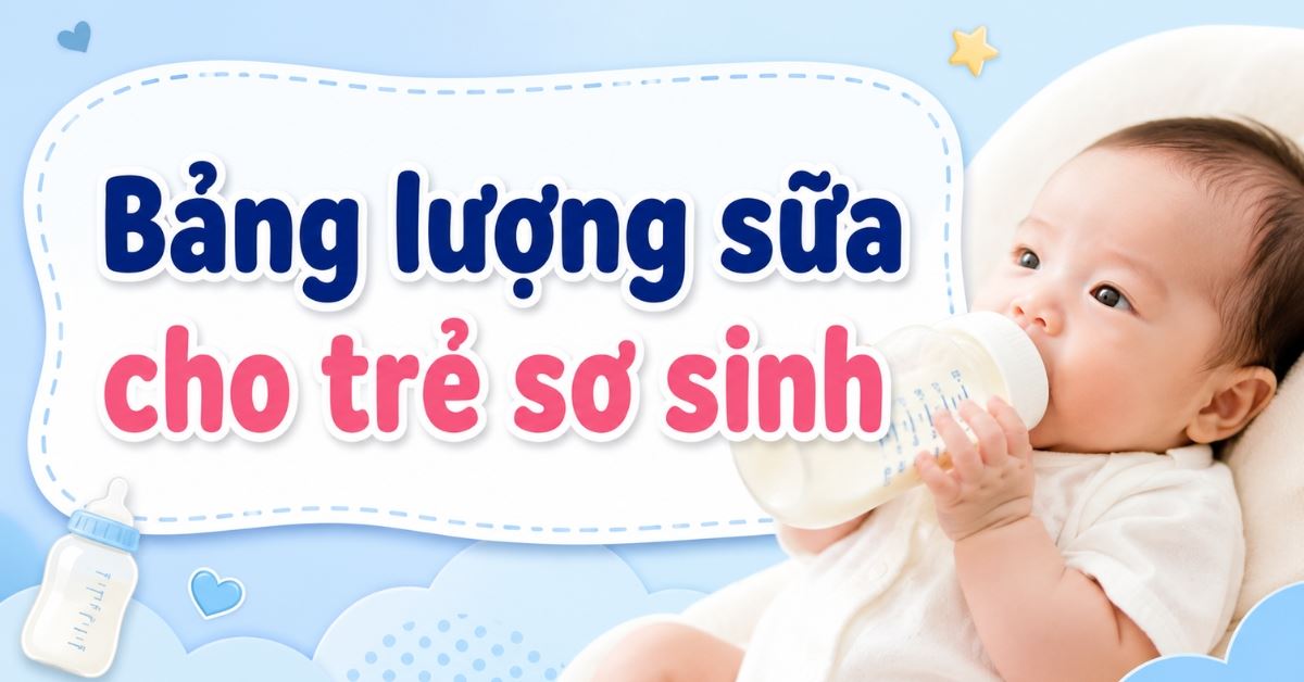 Bảng lượng sữa cho trẻ sơ sinh theo ngày tuổi, cân nặng, chiều cao