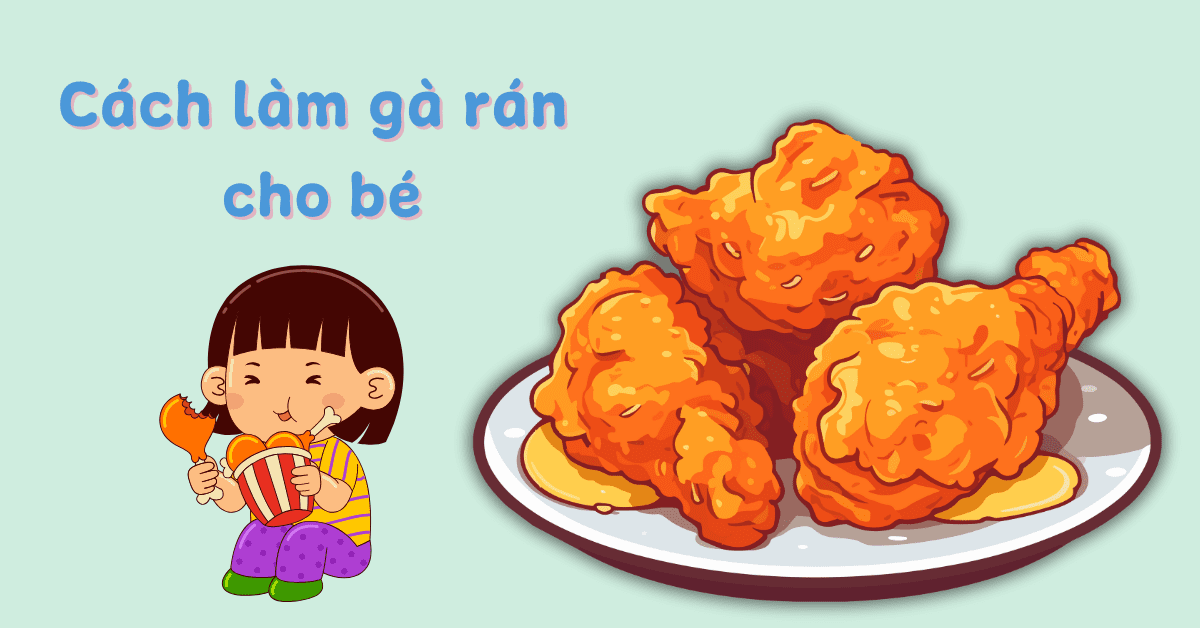 4 cách làm gà rán cho bé đơn giản, thơm ngon như ngoài hàng