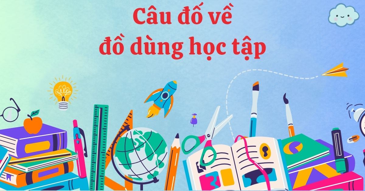 120+ Câu đố về đồ dùng học tập hay nhất cho bé (có đáp án, giải thích chi tiết)