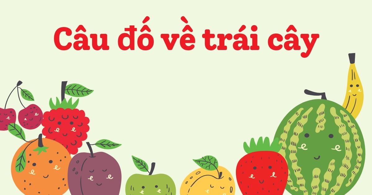 80+ câu đố về trái cây có đáp án hay, giúp bé học hỏi, rèn luyện IQ