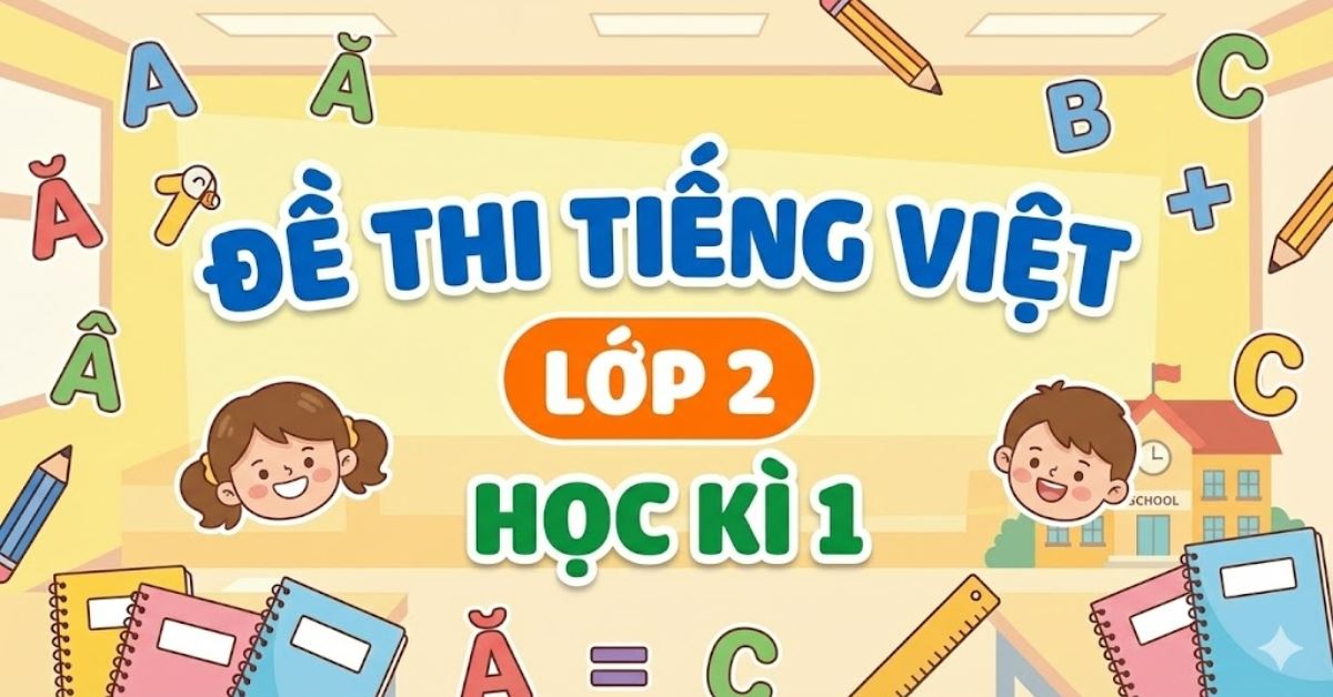 (Tải miễn phí) Tổng hợp 50+ đề thi Tiếng Việt lớp 2 học kì 1 có đáp án