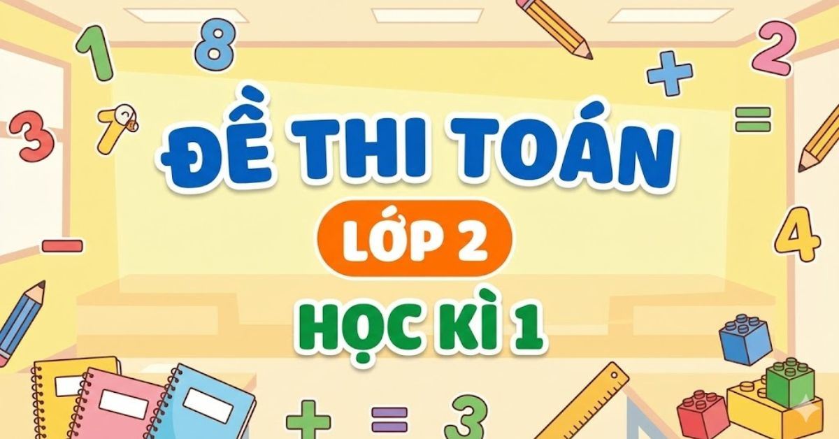 Tổng hợp 50+ bộ đề thi toán lớp 2 học kì 1 có đáp án, tải miễn phí PDF