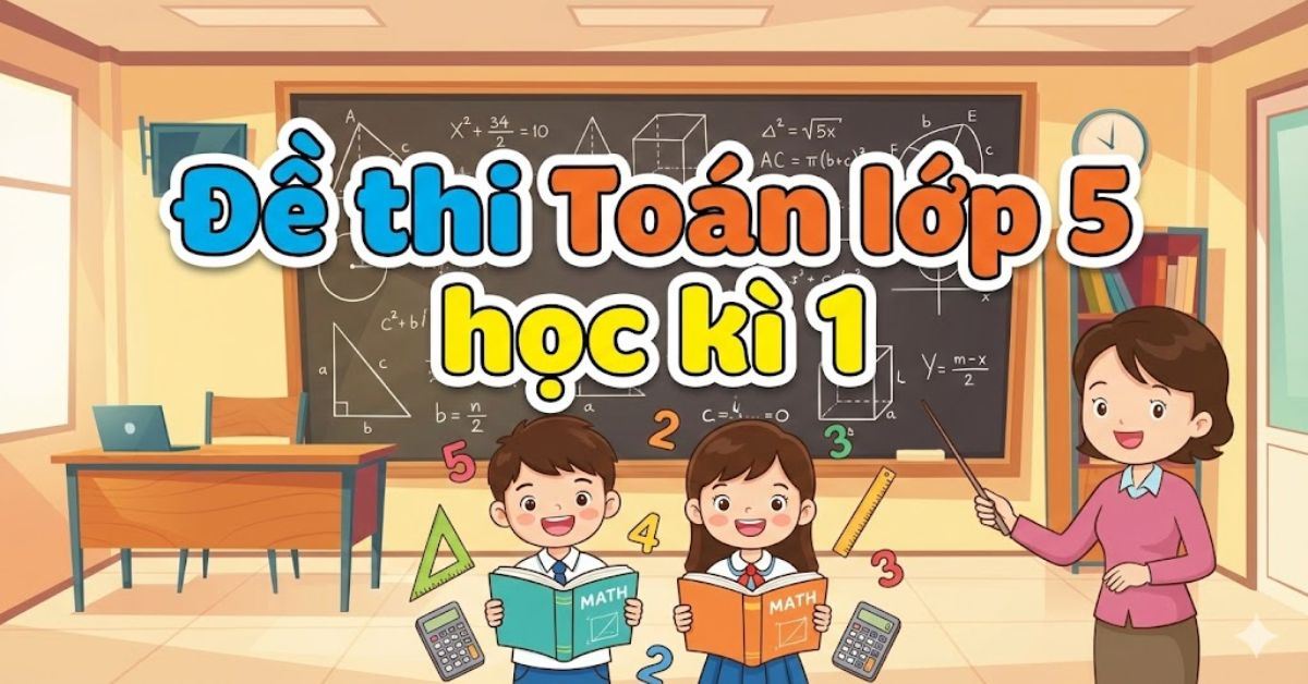 (Tải miễn phí) Tổng hợp 50+ đề thi Toán lớp 5 học kì 1 có đáp án