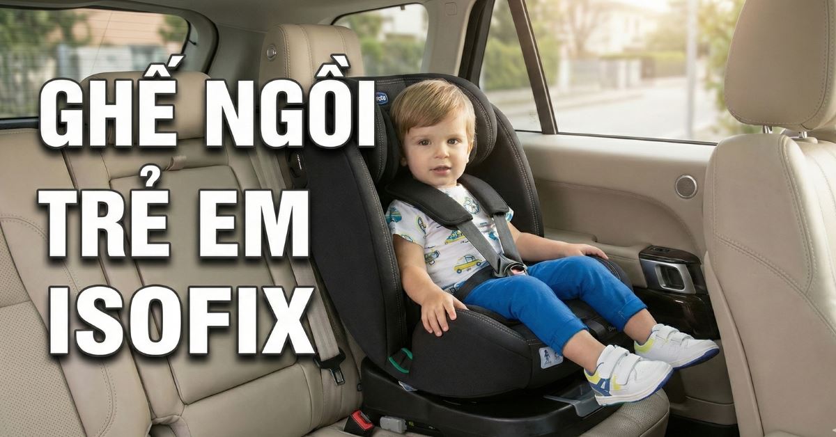 Ghế ngồi ô tô trẻ em ISOFIX là gì? Làm sao để biết xe có ISOFIX không?