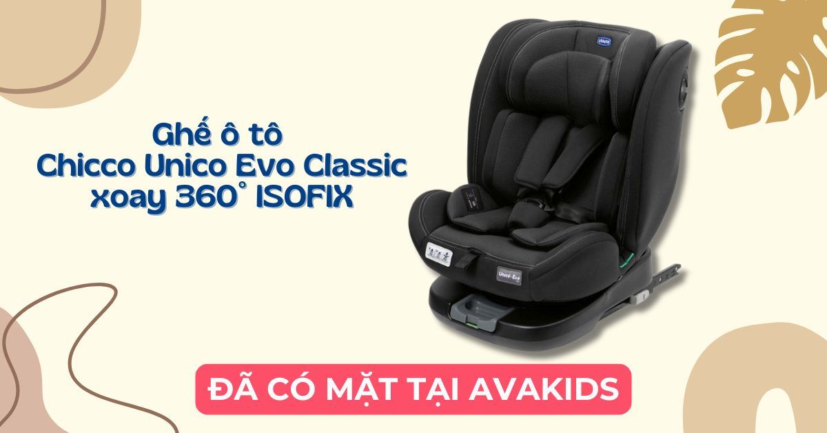 Ghế ô tô Chicco Unico Evo Classic xoay 360˚ ISOFIX đã có mặt tại AVAKids