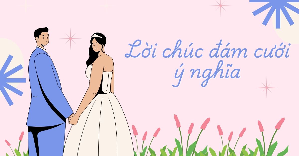 Lời chúc đám cưới ngắn gọn, ý nghĩa cho mọi đối tượng