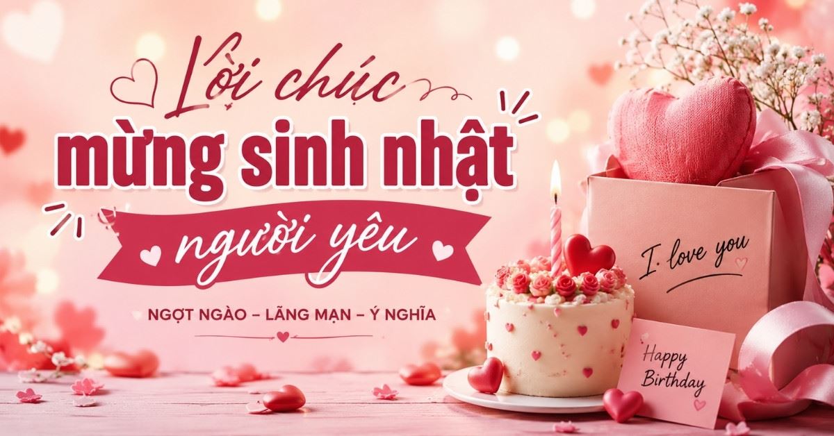 100+ lời chúc mừng sinh nhật người yêu hay, ý nghĩa, lãng mạn nhất