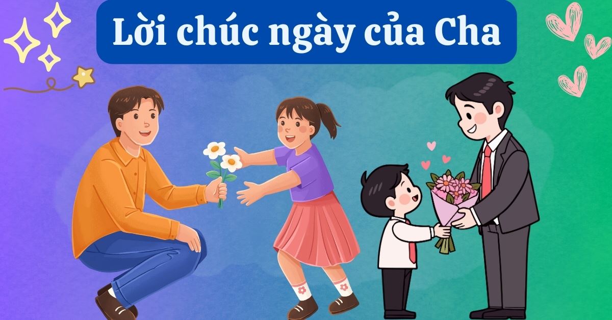 300+ lời chúc ngày của cha hay, ý nghĩa, độc đáo thể hiện tình cảm