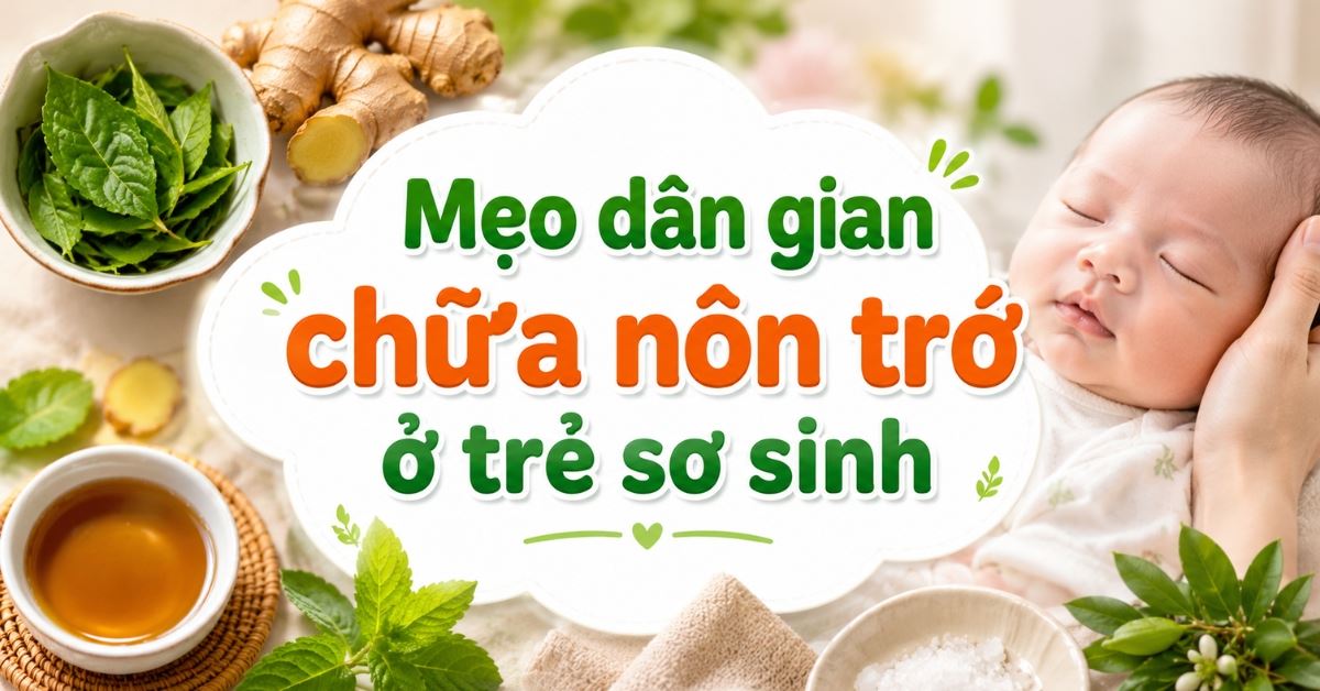 11 mẹo dân gian chữa nôn trớ ở trẻ sơ sinh hiệu quả, đơn giản tại nhà