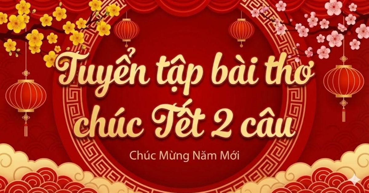120+ bài thơ Tết 2 câu hay, dễ nhớ, ý nghĩa nhất dịp năm mới