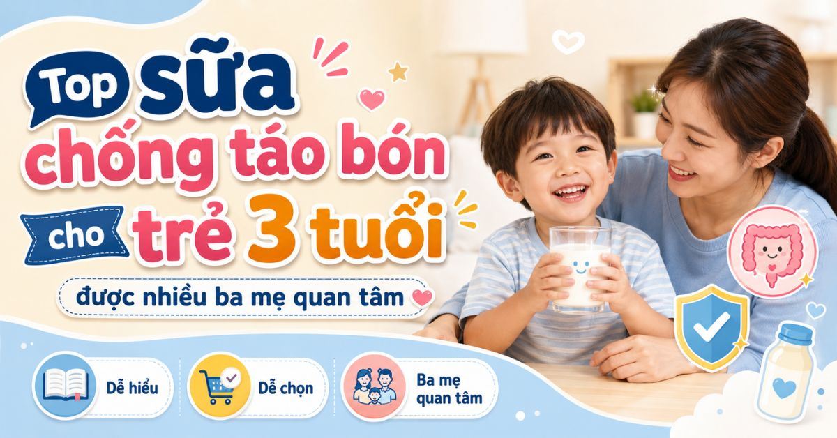 Top 5 sữa chống táo bón cho trẻ 3 tuổi được nhiều ba mẹ quan tâm